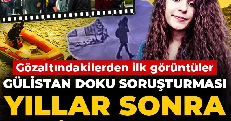 Gülistan Doku soruşturması yıllar sonra yeniden açıldı! Gözaltındakilerden ilk görüntüler