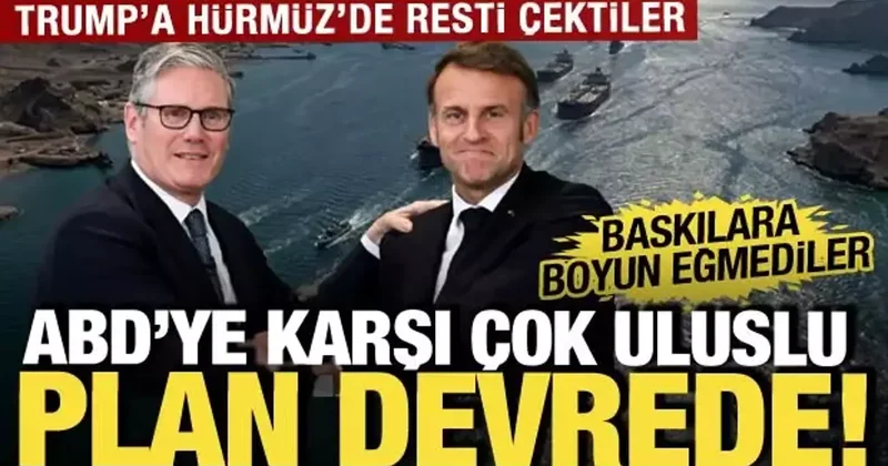 İngiltere ve Fransa dan Hürmüz resti! ABD ye karşı geldiler! Ortak plan devrede