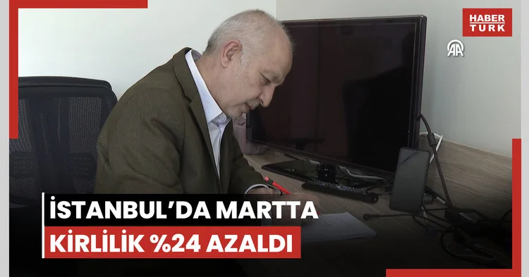 İstanbulda martta hava kirliliği geçen yılın aynı dönemine göre yüzde 24 azaldı