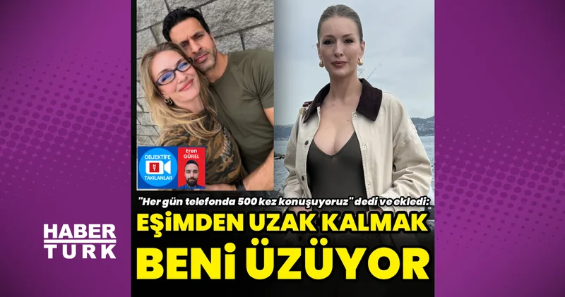 Yasemin Kay Allen: Eşimden uzak kalmak üzüyor