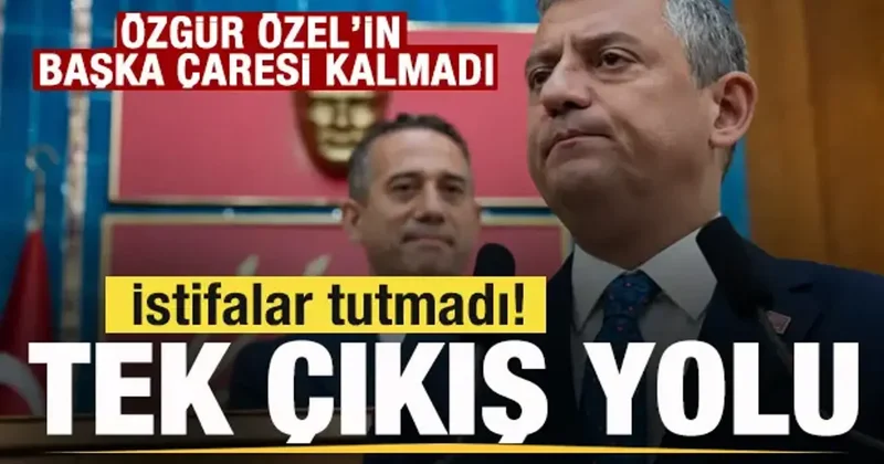 İstifalar tutmadı! Özgür Özel in tek çıkış yolu! Başka çaresi kalmadı