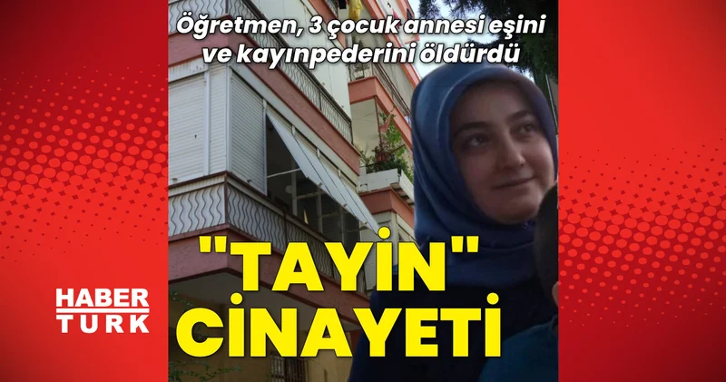 Son dakika: Antalya da coğrafya öğretmeni faciayı yaşattı! Tayin tartışmasında 3 çocuk annesi eşi ve kayınpederini öldürdü Son dakika haberleri