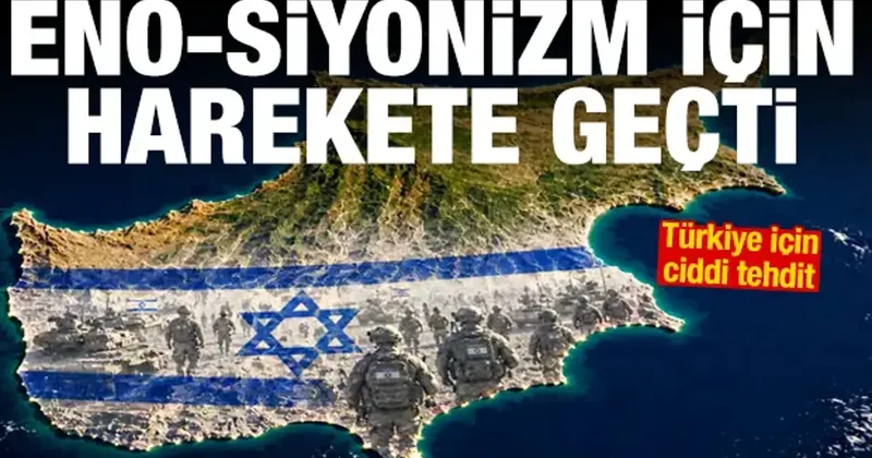 İsrail, Kıbrıs ı yutma peşinde: Eno Siyonizm planı devreye sokuldu