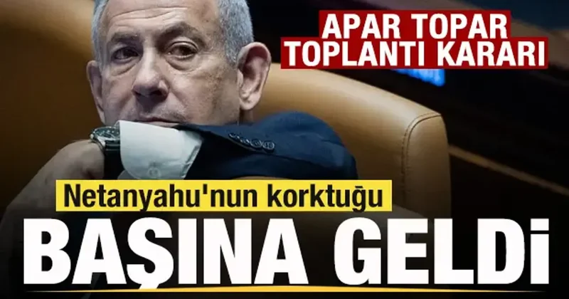 Netanyahu nun korktuğu başına geldi! Apar topar toplantı kararı