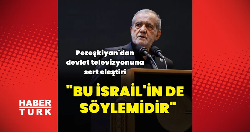 Pezeşkiyan dan devlet televizyonuna eleştiri Dış Haberler