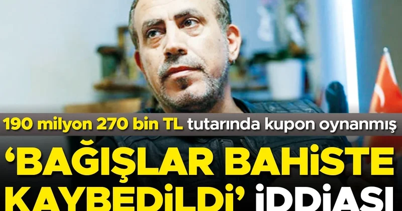 ‘Bağışlar bahiste kaybedildi’ iddiası