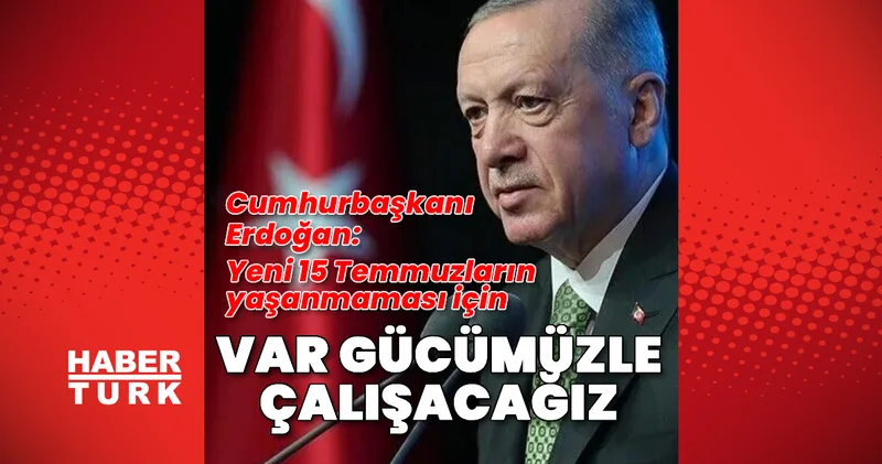 Cumhurbaşkanı Erdoğan dan 15 Temmuz mesajı Cumhurbaşkanı Erdoğan dan 15 Temmuz mesajı