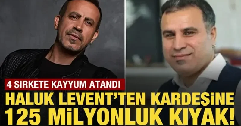 Haluk Levent ten kardeşine 125 milyon liralık kardeş kıyağı! 4 şirkete kayyum atandı