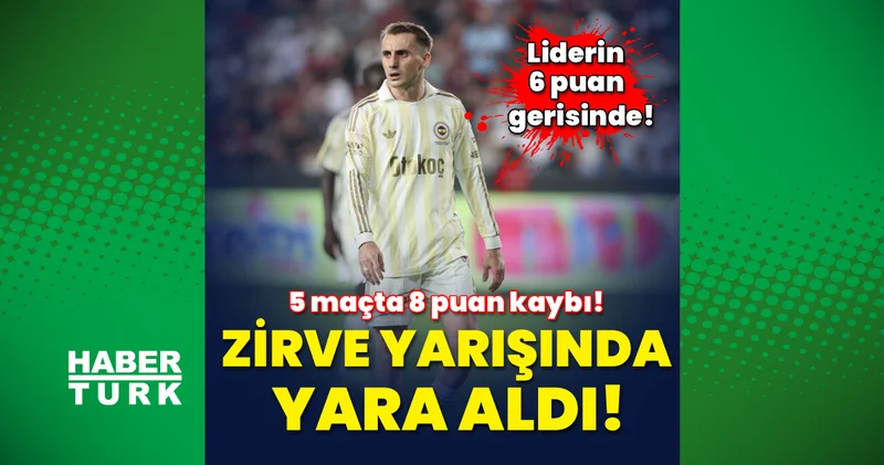 Fenerbahçe zirve yarışında yara aldı: 5 maçta 8 puan kaybı!
