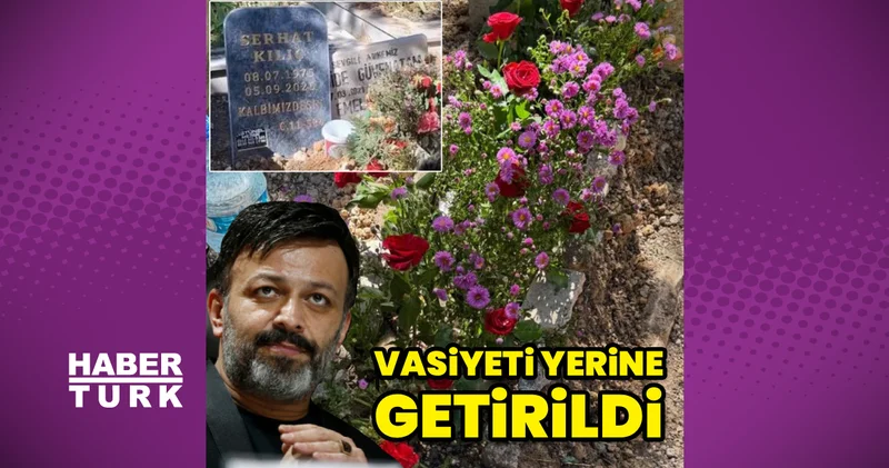 Ünlü oyuncu Serhat Kılıç’ın vasiyeti yerine getirildi