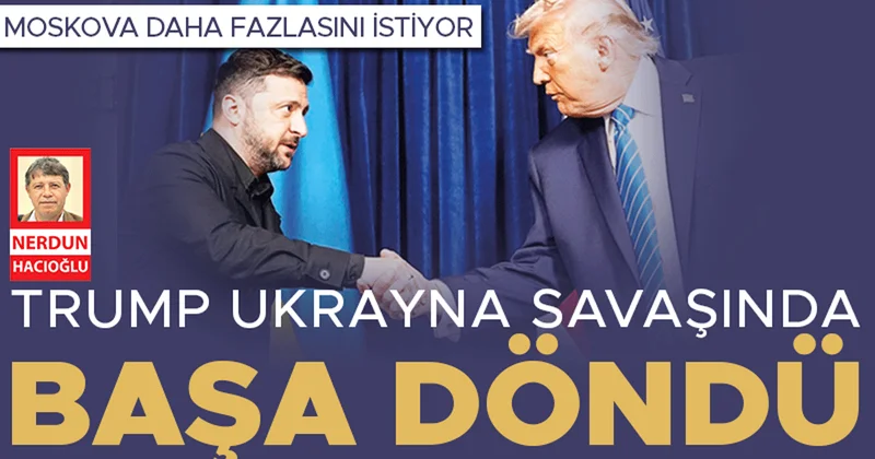 Trump Ukrayna savaşında başa döndü