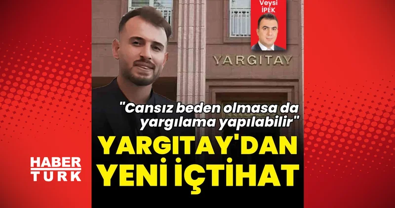 Yargıtay’dan ceset bulunmadan yargılama kararı Son dakika haberleri