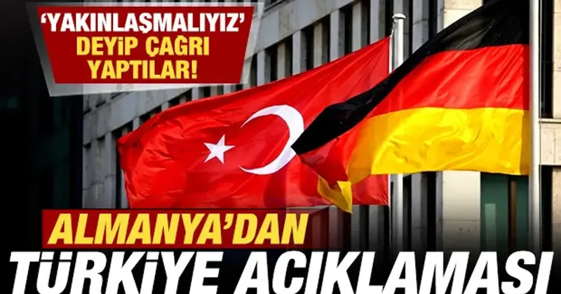 Almanya dan Türkiye ye sürpriz çağrı! Yakınlaşmalıyız deyip duyurdular