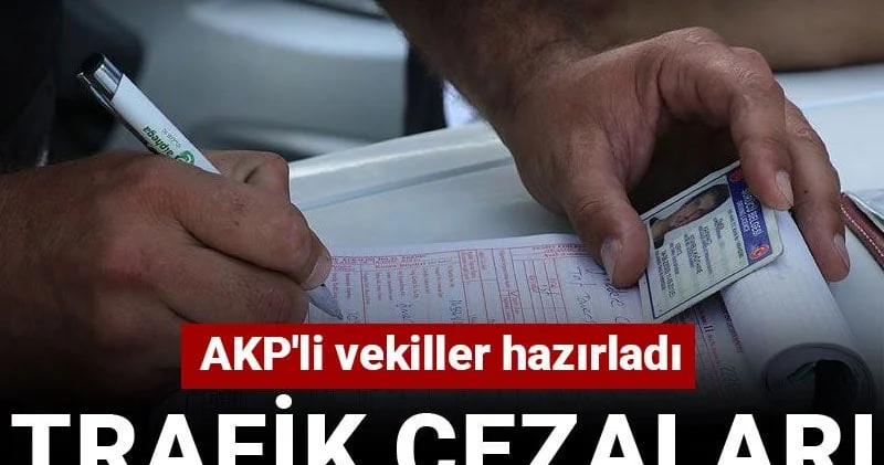 AKP li vekiller hazırladı: Trafik cezaları 24 saatte 2 defa zamlanacak