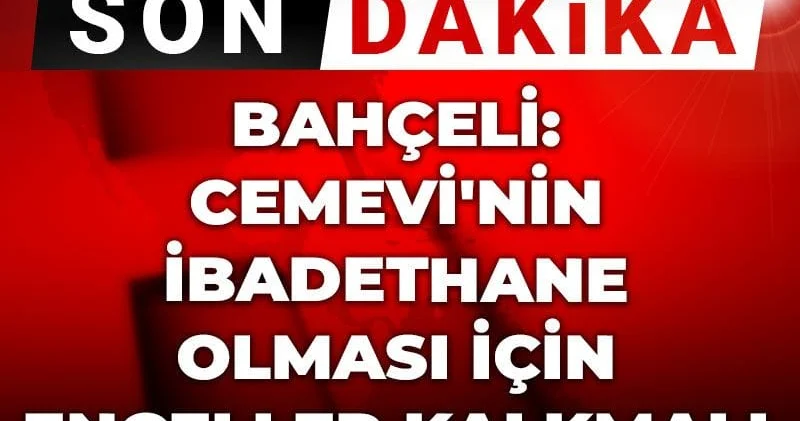 Son Dakika Bahçeli: Cemevi nin ibadethane olması için engeller kalkmalı