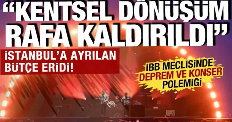 İBB de kentsel dönüşüm rafa kaldırıldı: 2025 bütçesinin yarısından fazlası konsere ayrıldı
