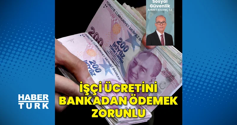 İşçi ücretini bankadan ödemek zorunlu Sosyal Güvenlik Haberleri