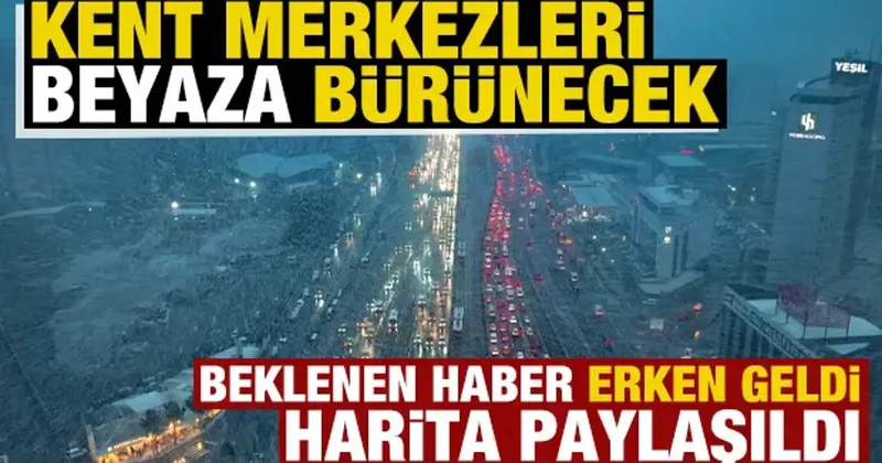 Beklenen haber erken geldi! Kent merkezleri beyaza bürünecek! Meteoroloji harita paylaştı