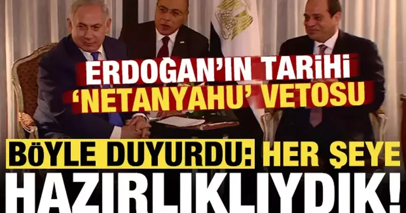 Son dakika: Erdoğan ın Netanyahu vetosu: Her şeye hazırlıklıydık!