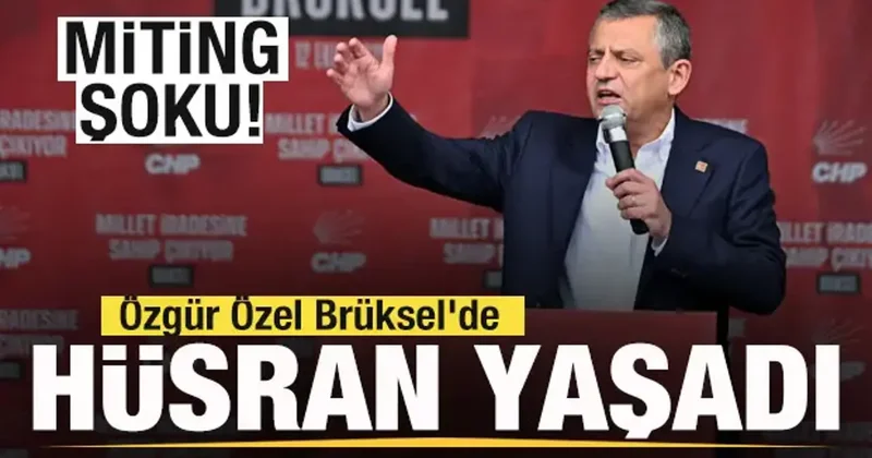 Özgür Özel Brüksel de hüsran yaşadı! Miting şoku!