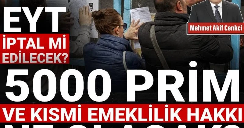 EYT iptal mi edilecek? 5000 prim ve kısmi emeklilik hakkı ne olacak?