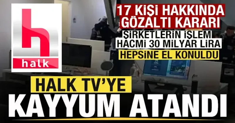 Son dakika: Halk TV ye kayyum atandı! 17 kişi hakkında gözaltı kararı