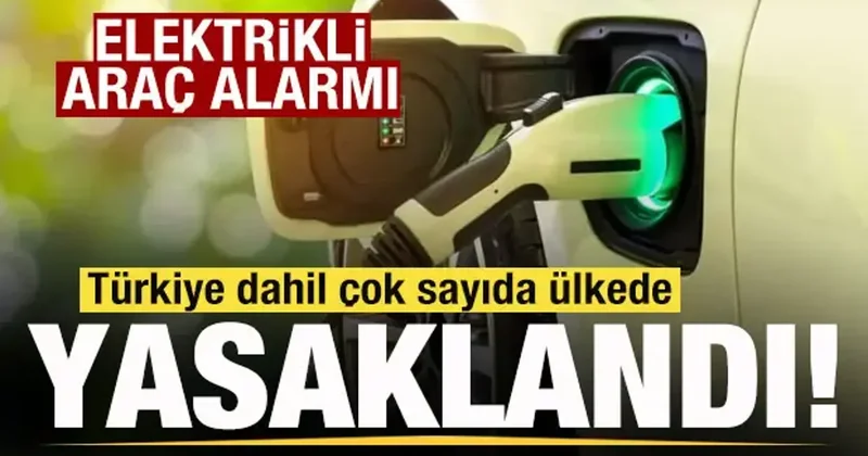 Savunmada Elektrikli araç alarmı! Türkiye dahil çok sayıda ülkede yasaklandı