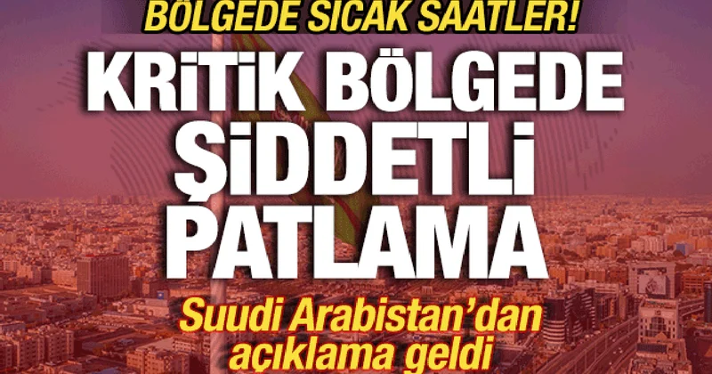 Suudi Arabistan da sıcak saatler! Kritik bölgede şiddetli patlama! Yaralılar var
