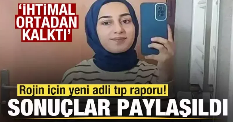 Rojin için yeni adli tıp raporu! Sonuçlar paylaşıldı! İhtimal ortadan kalktı