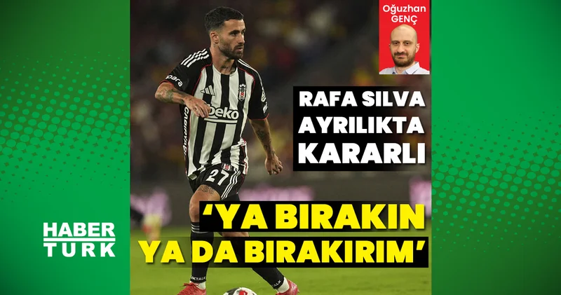 Beşiktaş ta Rafa Silva ayrılıkta kararlı! Ya bırakın ya da bırakırım Beşiktaş Haberleri