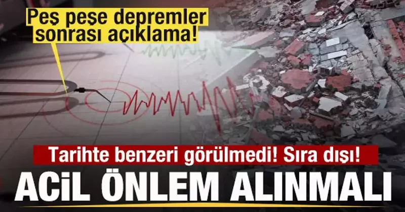 Peş peşe depremler sonrası açıklama! Tarihte benzeri görülmedi! Sıra dışı