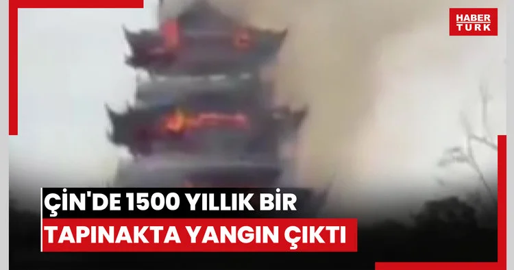 Çin de 1500 yıllık bir tapınakta yangın çıktı