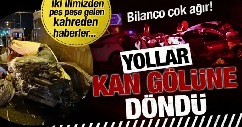 Yollar kan gölüne döndü! Peş peşe gelen kahreden haberler... Bilanço çok ağır