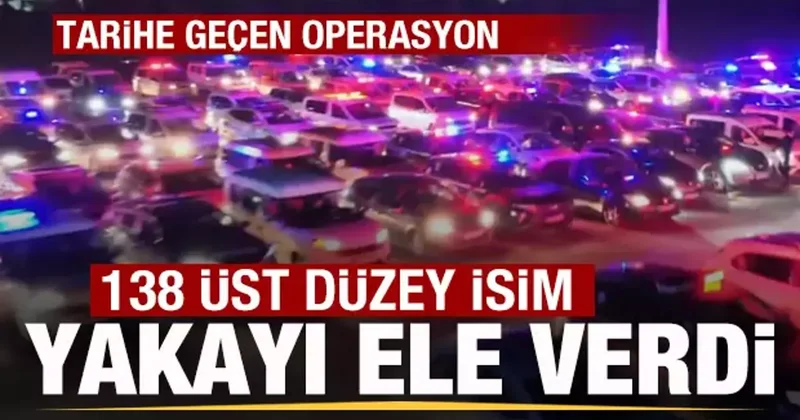 Türkiye tarihine geçen operasyon! 138 üst düzey isim yakalandı
