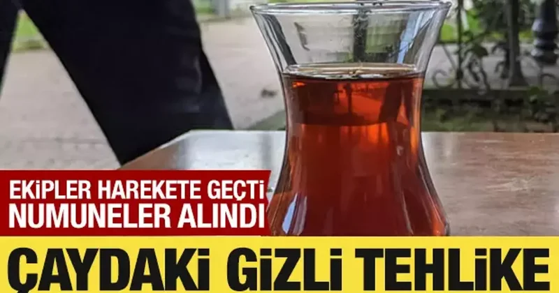 Ekipler harekete geçti: Çaydaki gizli tehlike! Numuneler alındı