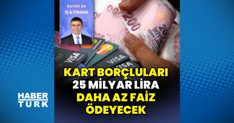 Kart borçluları 25 milyar lira daha az faiz ödeyecek İş Yaşam Haberleri