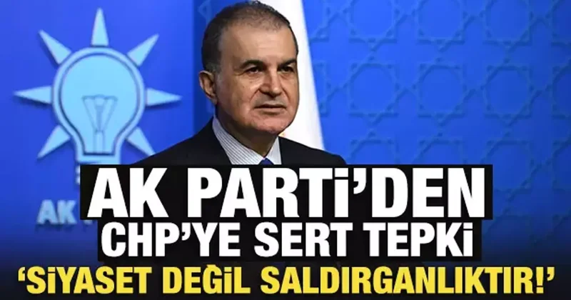 Son Dakika: AK Parti den CHP ye sert tepki: Siyaset değil, saldırganlıktır!