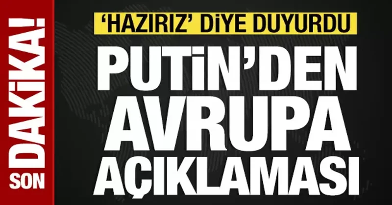 Putin den Avrupa açıklaması: Hazırız diye duyurdu