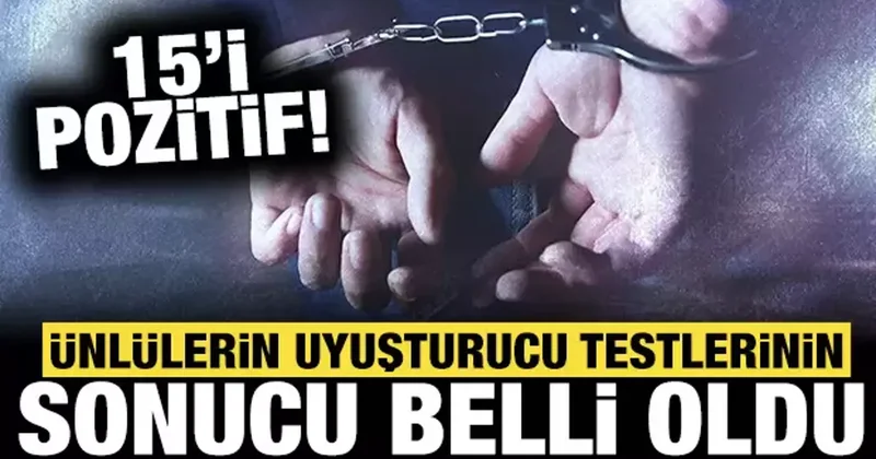 Ünlülerin uyuşturucu test sonuçları belli oldu! 15 i pozitif çıktı