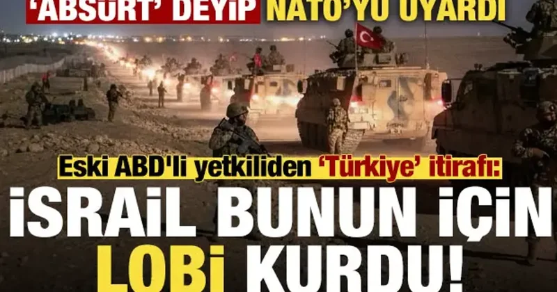 Eski ABD li yetkiliden Türkiye itirafı: İsrail bunun için lobi kurdu...