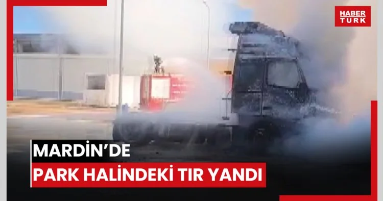 Mardin’de park halindeki TIR yandı