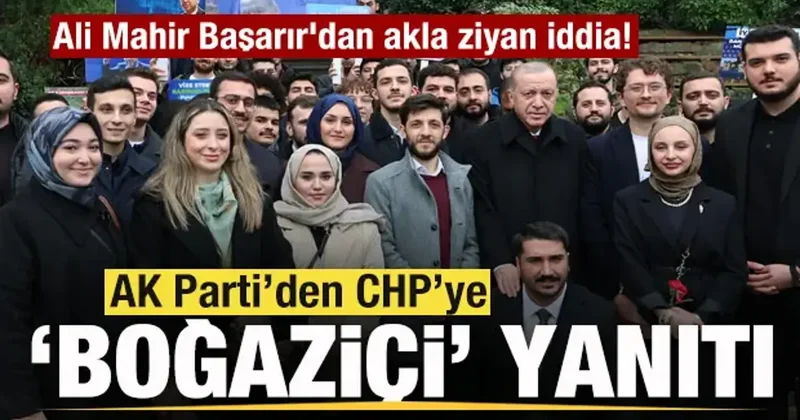 Ali Mahir Başarır dan akla ziyan iddia! AK Parti den CHP nin Boğaziçi cevabı