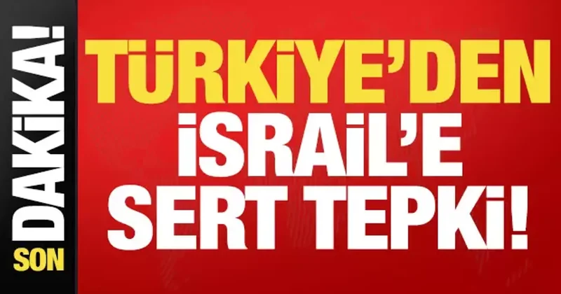 Son dakika: Türkiye den İsrail e sert tepki!