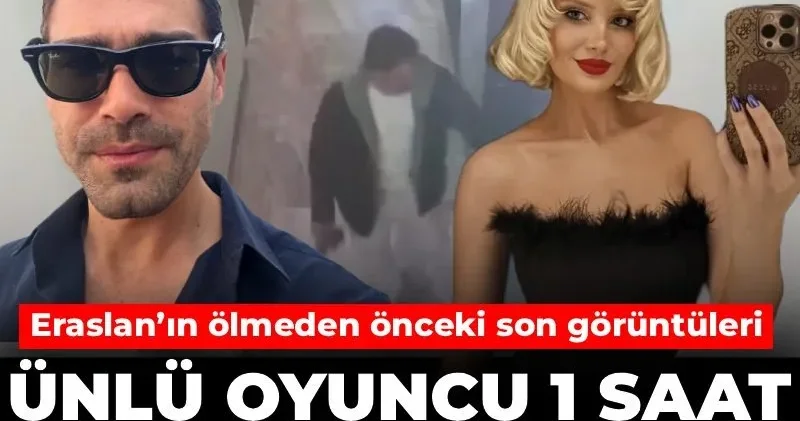 Ayşegül Eraslan ın ölmeden önceki son görüntüleri ortaya çıktı: Ünlü oyuncu 1 saat önce eve gelmiş