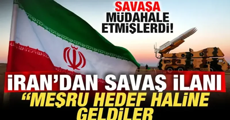 Savaşa müdahale etmişlerdi! İran dan savaş ilanı: Meşru hedef haline geldiler