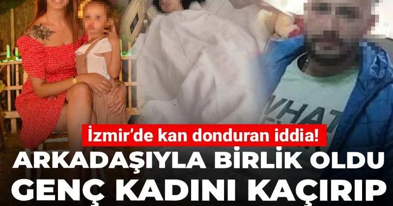 İzmir’de kan donduran iddia! Arkadaşıyla birlik oldu genç kadını kaçırıp camdan attı