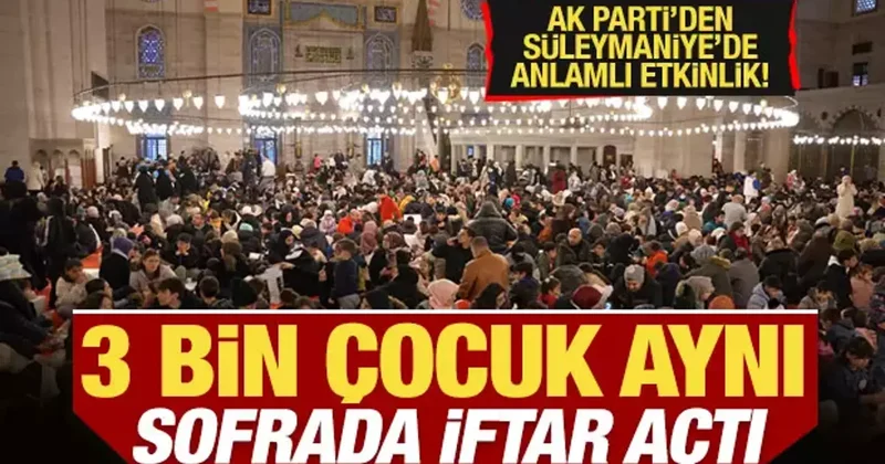 Süleymaniye’de 3 bin çocuk aynı sofrada iftar açtı