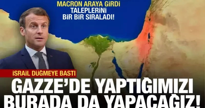 İsrail düğmeye bastı: Gazze de yaptığımızı burada da yapacağız! Macron un talebi