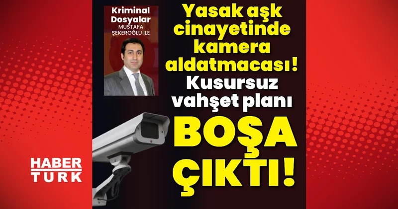 Yasak aşk cinayetinde kamera aldatmacası! Kusursuz vahşet planı boşa çıktı! Son dakika haberleri