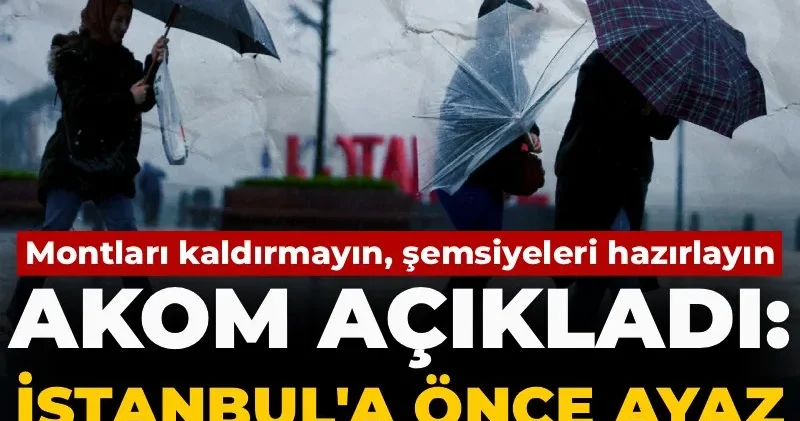 Montları kaldırmayın, şemsiyeleri hazırlayın! AKOM açıkladı: İstanbul a önce ayaz sonra yağmur geliyor